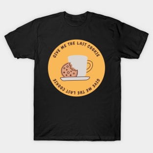 Give me the last cookie T-Shirt